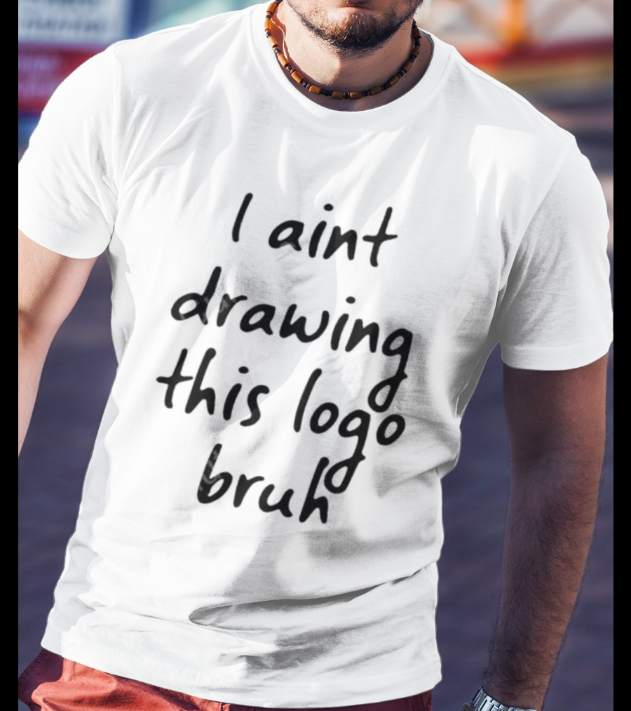 I Aint Drawing This Logo Bruh T-Shirt