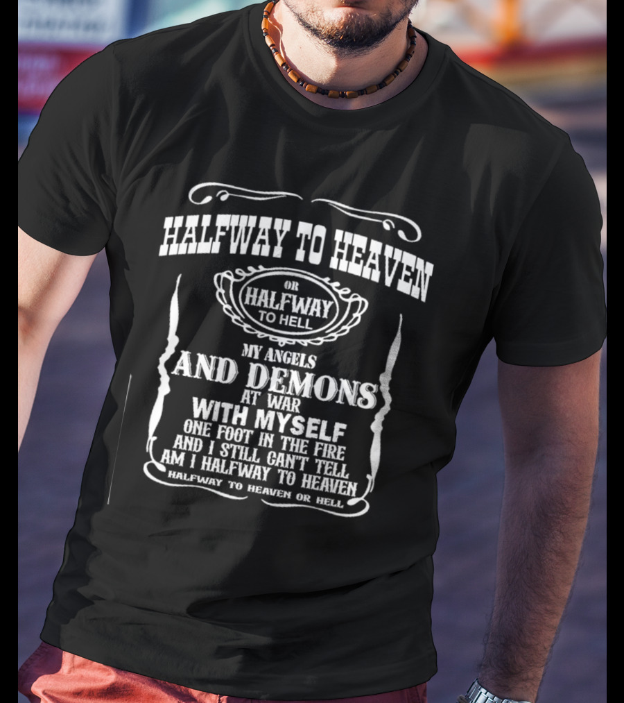 Halfway To Heaven Or Hell My Angels And Demons At War With Myself One Foot In The Fire And I Still Can't Tell T-Shirt