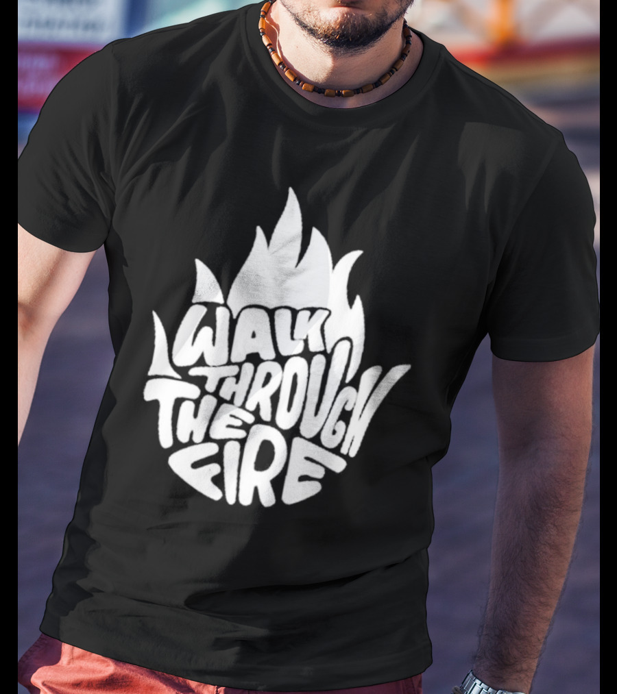 Walk Through The Fire Flame T-Shirt