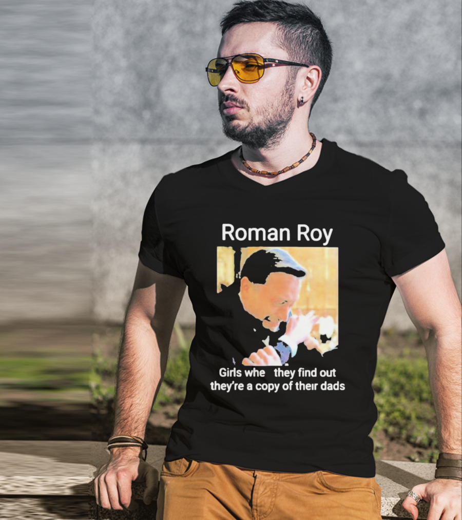 Roman Roy Girls When They Discover Dad Similarities T-Shirt