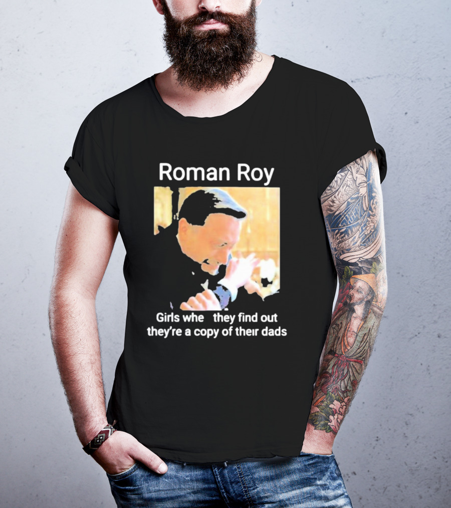 Roman Roy Girls When They Discover Dad Similarities T-Shirt