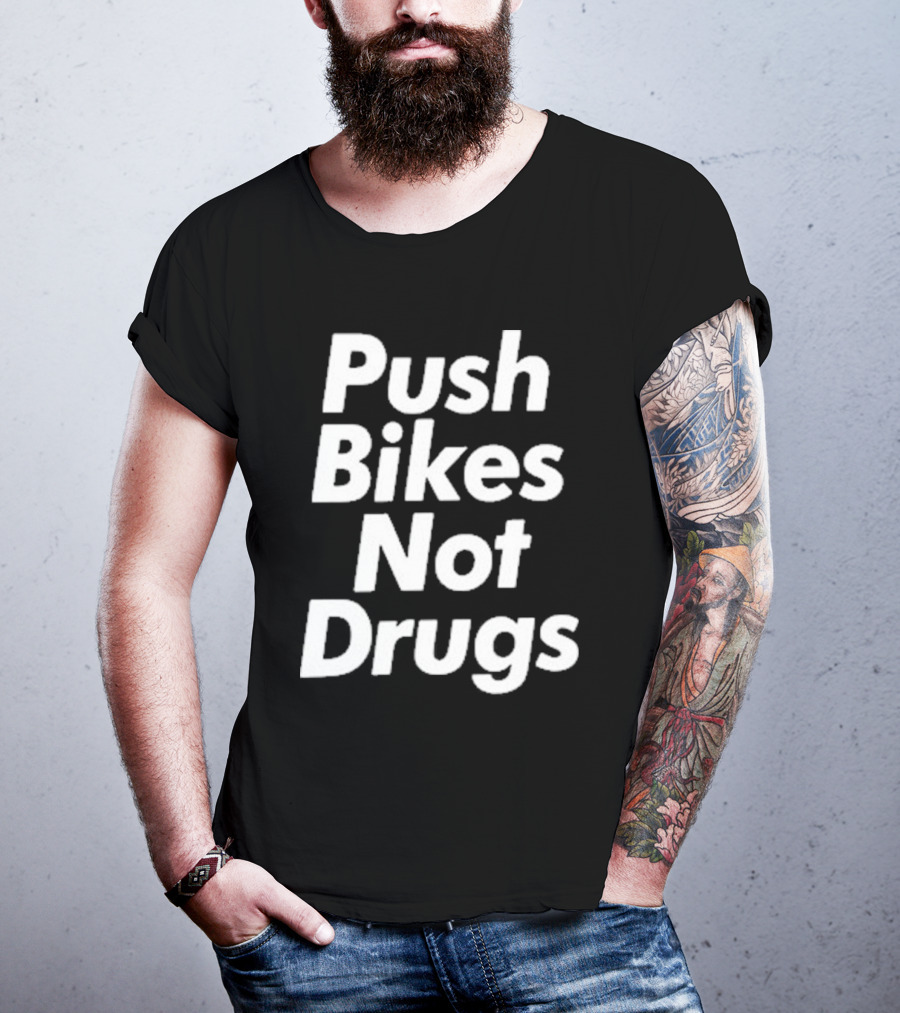 Push Bikes Not Drugs Advocacy Message For Cycling Enthusiasts T-Shirt