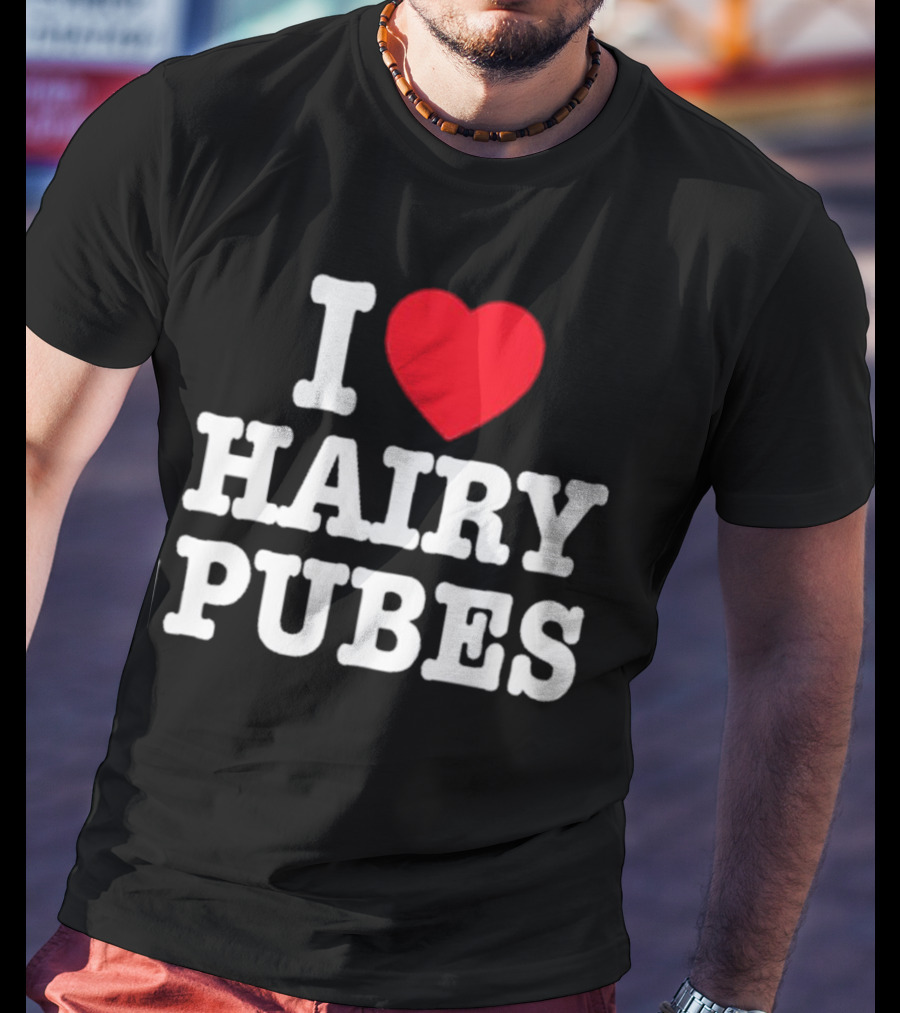 I Love Hairy Pubes T-Shirt