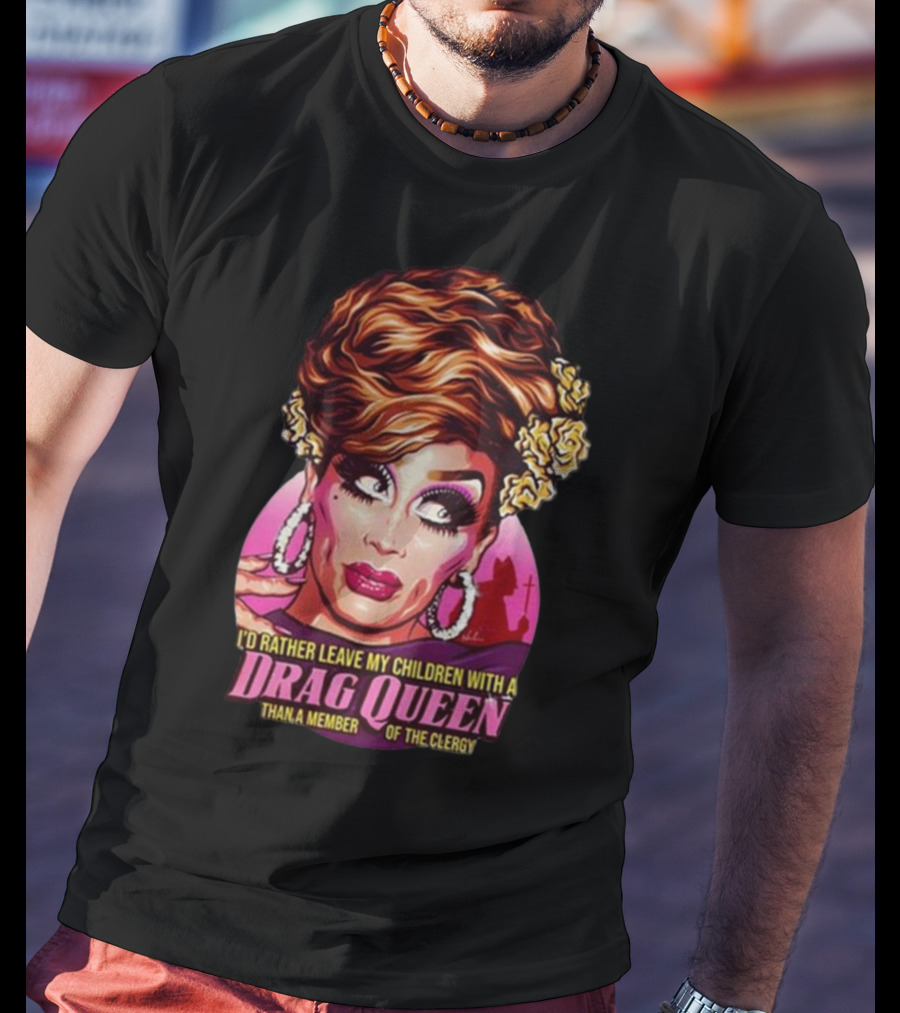 I’d Rather Leave My Children With A Drag Queen Than A Member Of The Clergy Retro T-Shirt