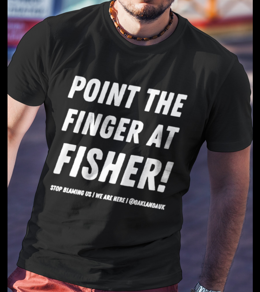 Point The Finger At Fisher Stop Blaming US We Are Here Oaklandauk T-Shirt