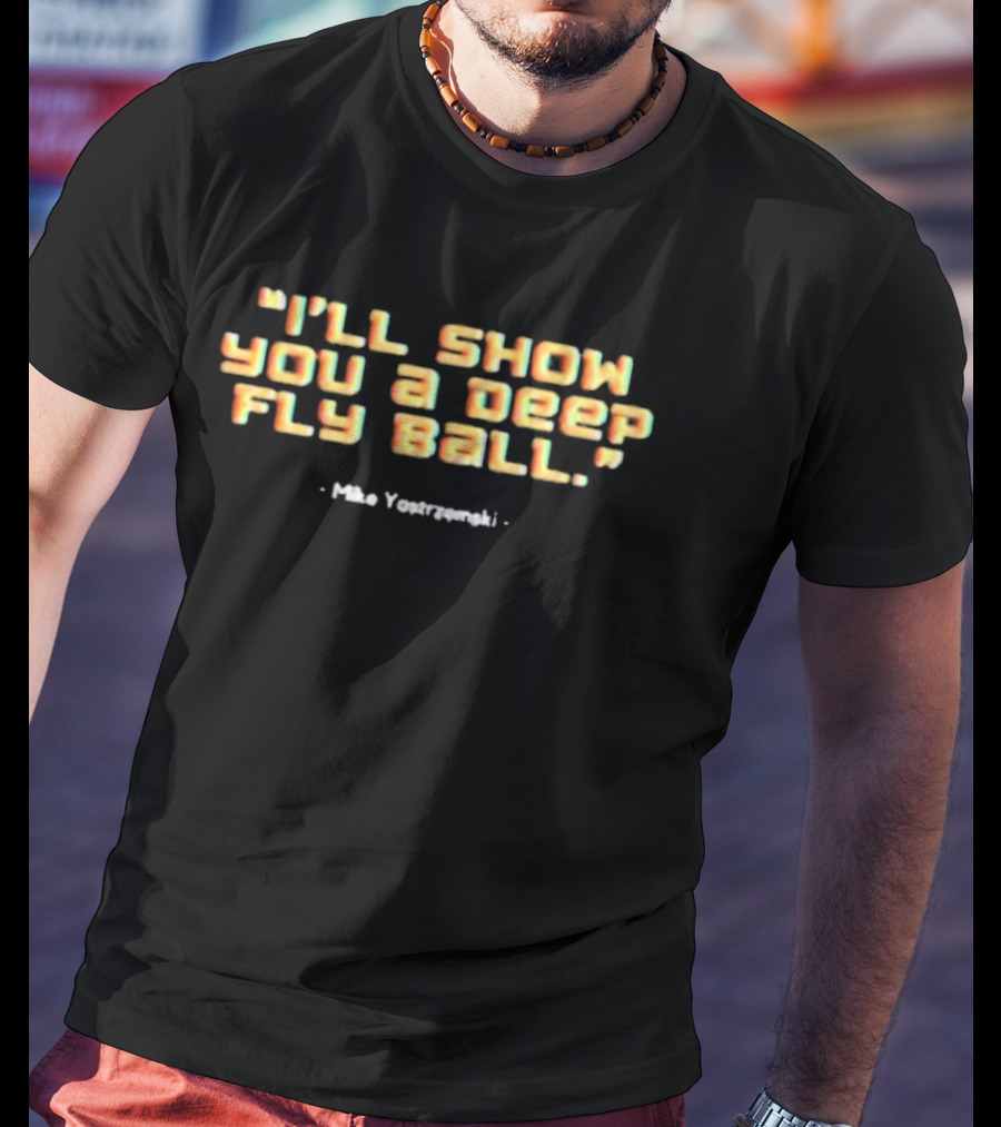 I’ll Show You A Deep Fly Ball Mike Yastrzemski T-Shirt