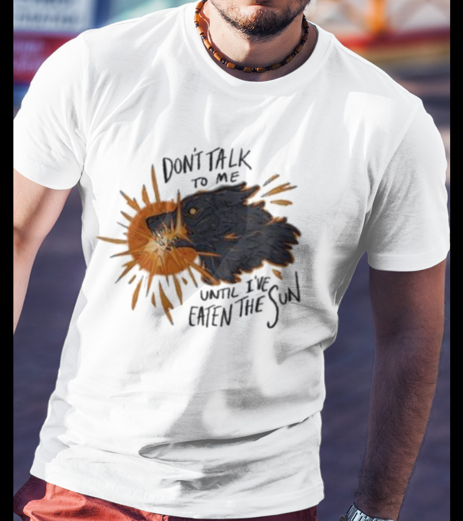 Don't Talk To Me Until I've Eaten The Sun Wolf T-Shirt