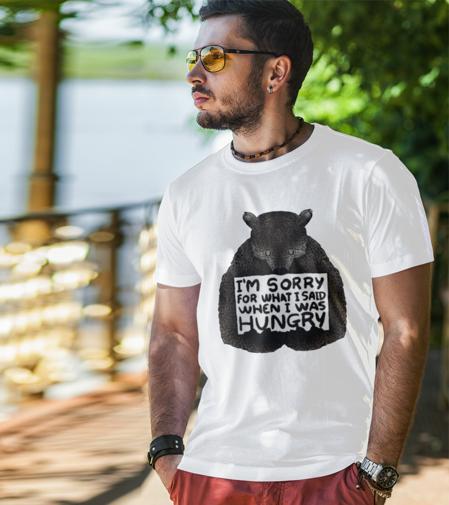 I’m Sorry For What I Said When I Was Hungry Bear T-Shirt