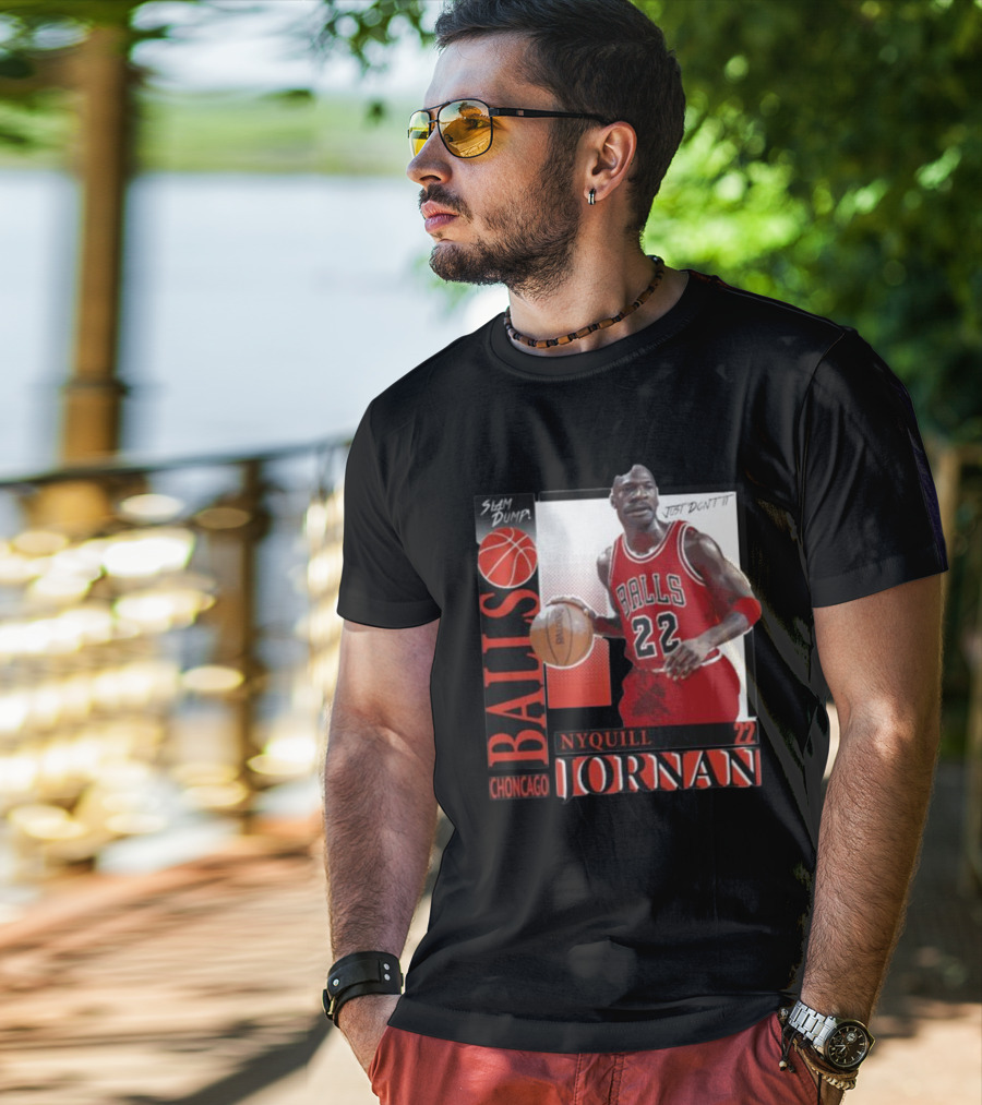 Slam Dump Choncago Balls Nyquill Jornan 22 Just Don’t It T-Shirt