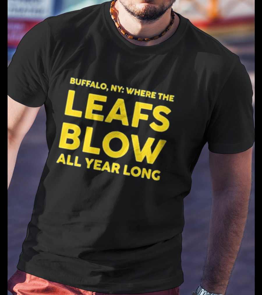Buffalo NY Where The Leafs Blow All Year Long T-Shirt
