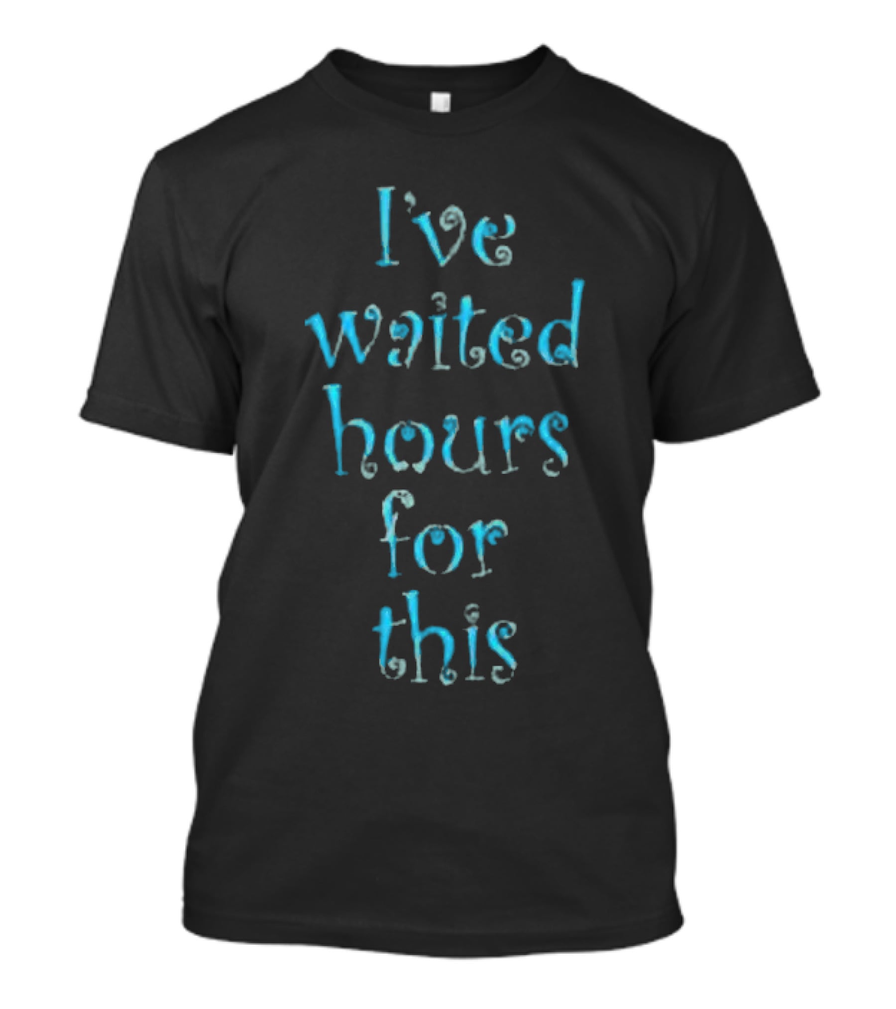 Blondewave I've Waited Hours For This T-Shirt