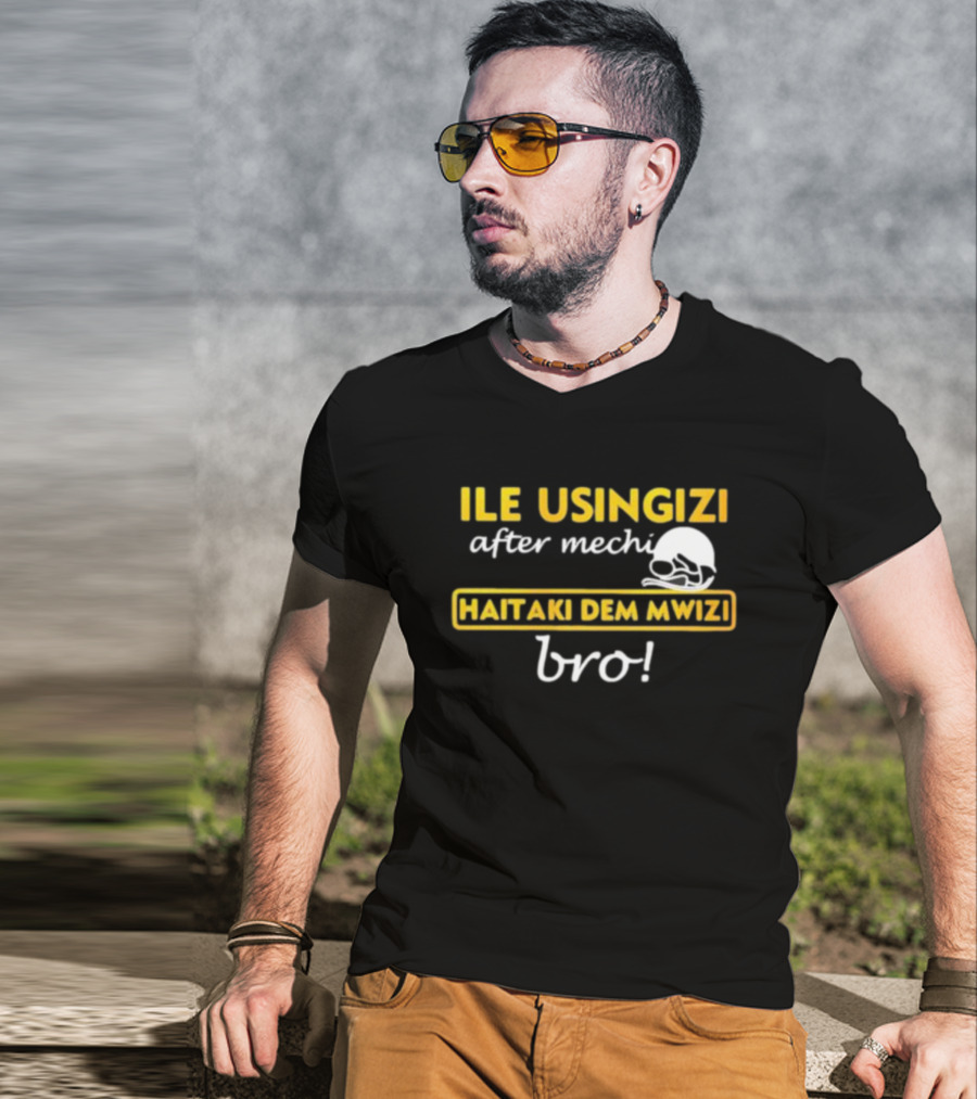 ILE USINGIZI After Mechi Haitaki Dem Mwizi Bro T-Shirt