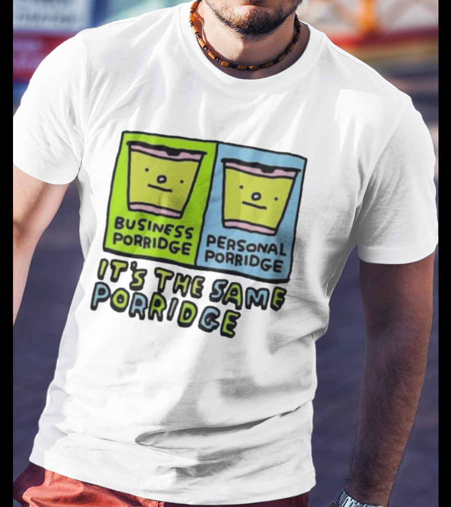 Business Porridge Personal Porridge It's The Same Porridge T-Shirt