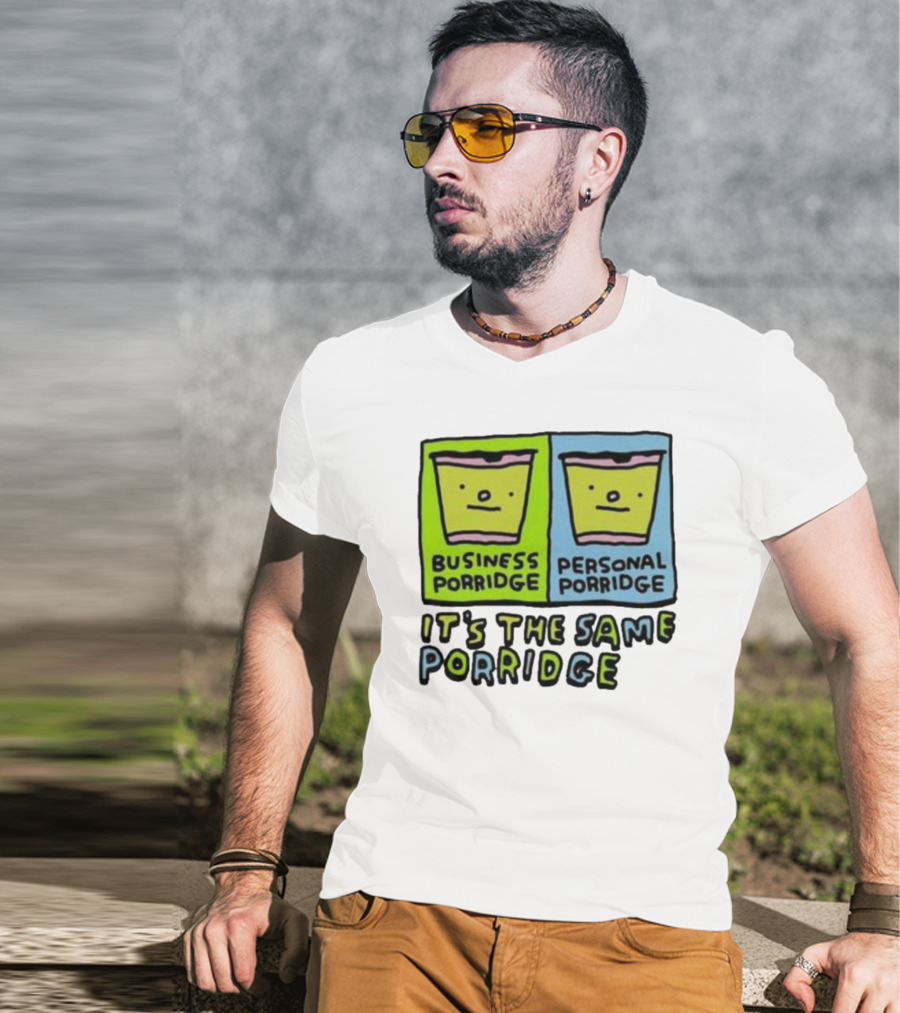 Business Porridge Personal Porridge It's The Same Porridge T-Shirt