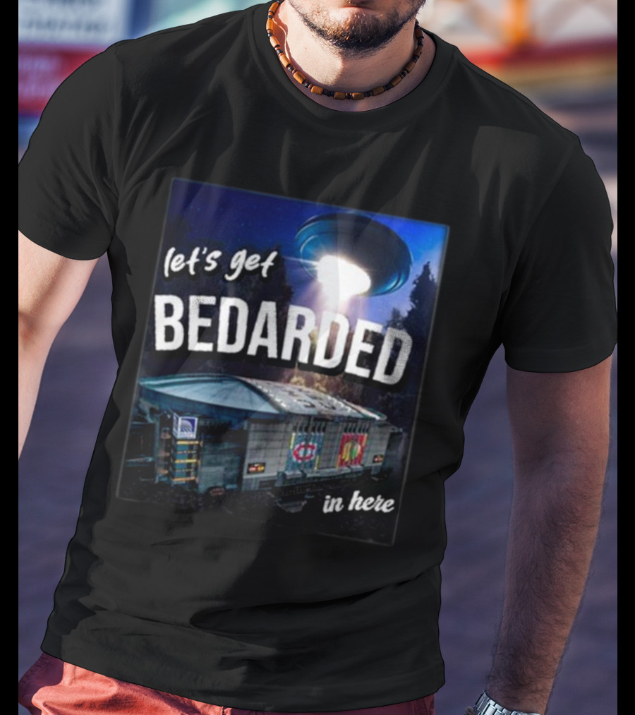 Let's Get Bedarded In Here UFO Beam Over Arena With Sports T-Shirt