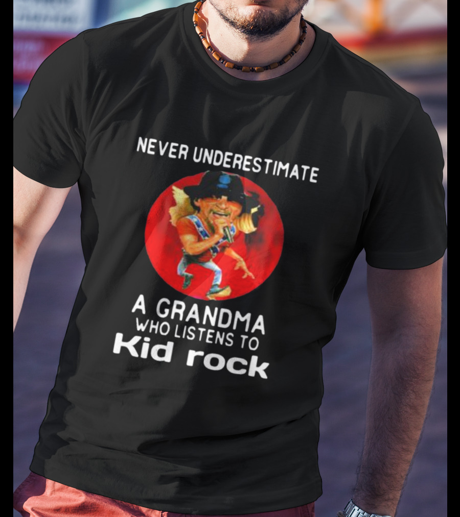 Never Underestimate A Grandma Who Listens To Kid Rock T-Shirt
