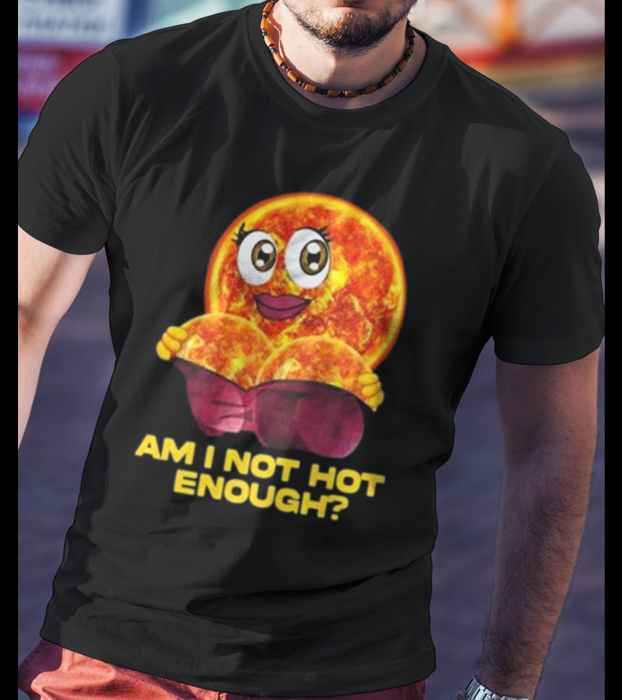 AM I NOT HOT ENOUGH Sun Face With Heart Shape T-Shirt