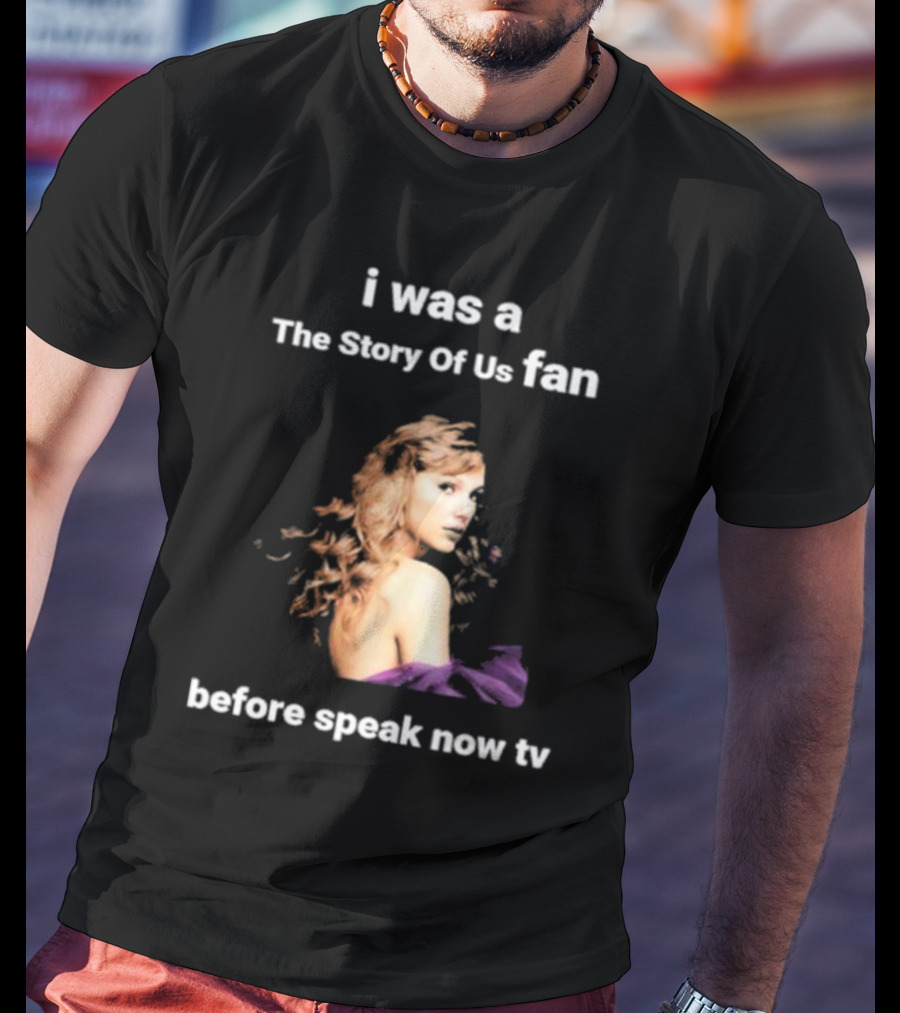 I Was The Story Of Us Fan Prior To Speak Now TV T-Shirt