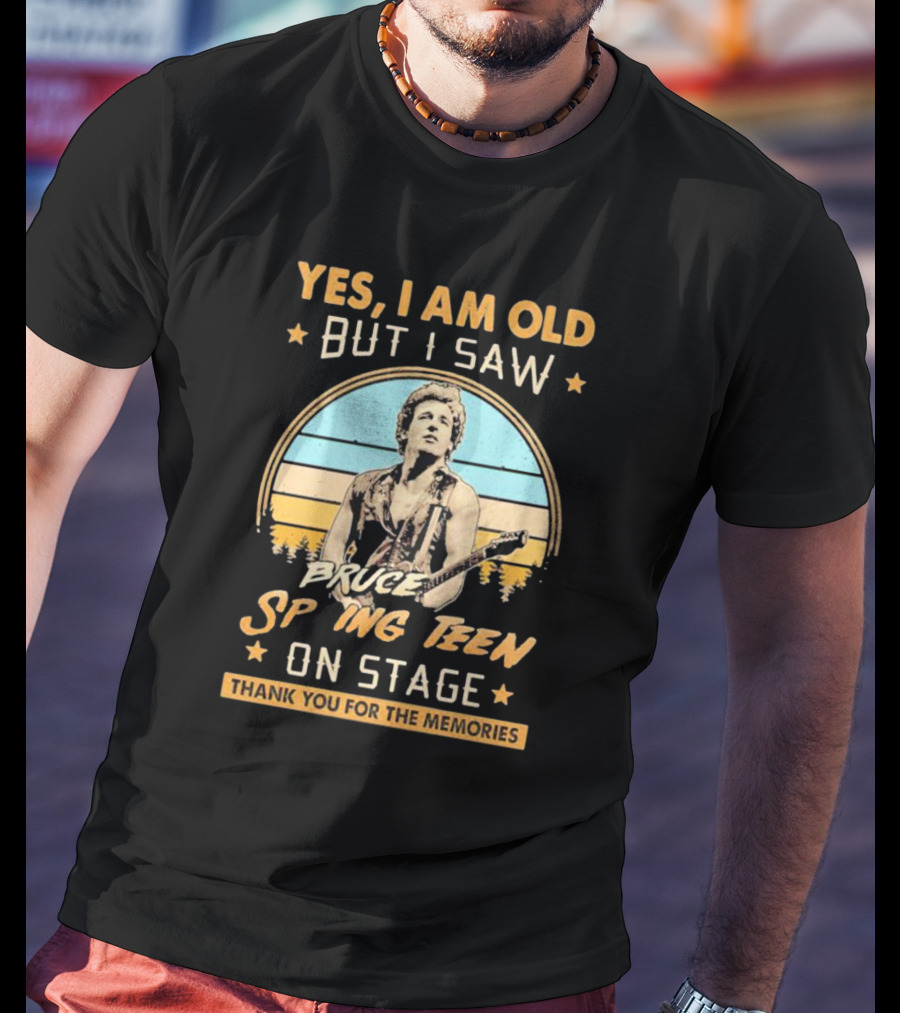 Yes I Am Old But I Saw Bruce Springsteen On Stage Thank You For The Memories T-Shirt
