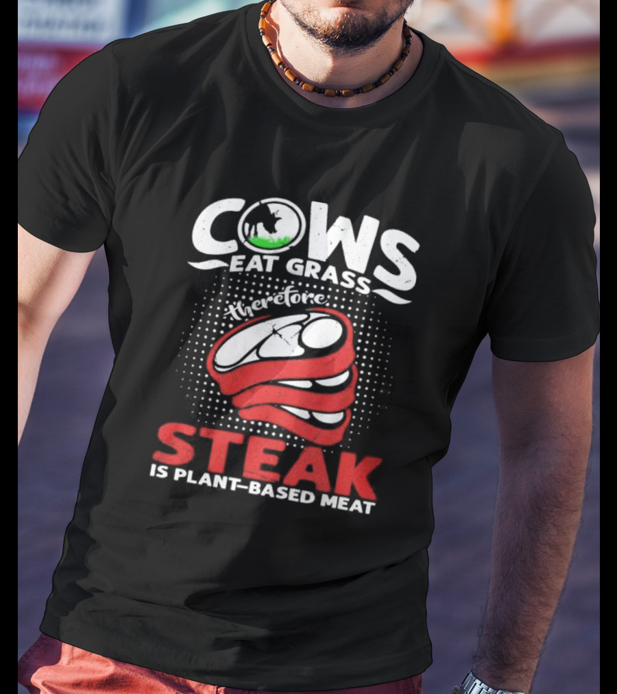 Cows Eat Grass Therefore Steak Is Plant-Based Meat With Cow Silhouette And Steak T-Shirt
