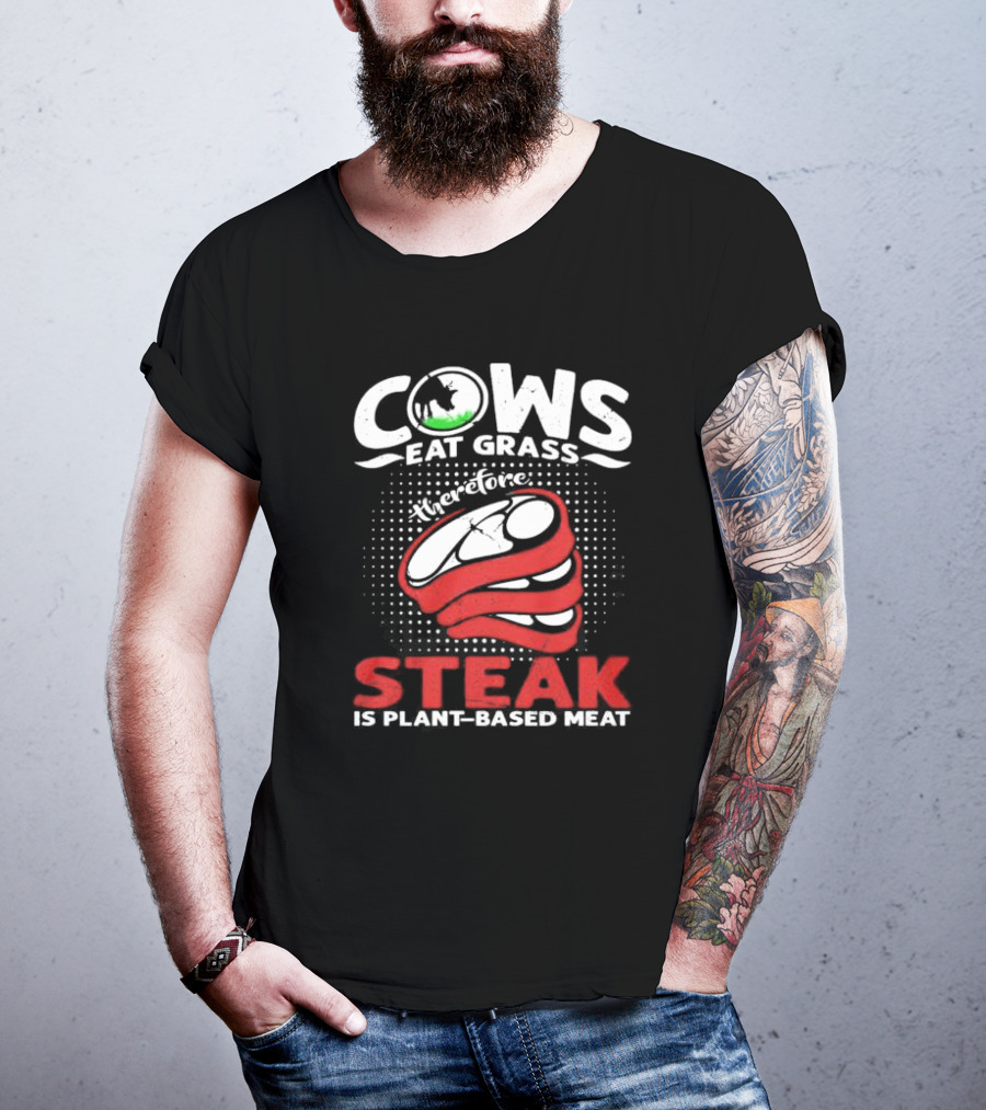 Cows Eat Grass Therefore Steak Is Plant-Based Meat With Cow Silhouette And Steak T-Shirt