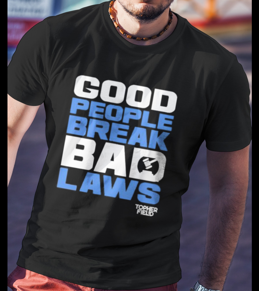 Good People Break Bad Laws Topher Field Spike Cohen T-Shirt