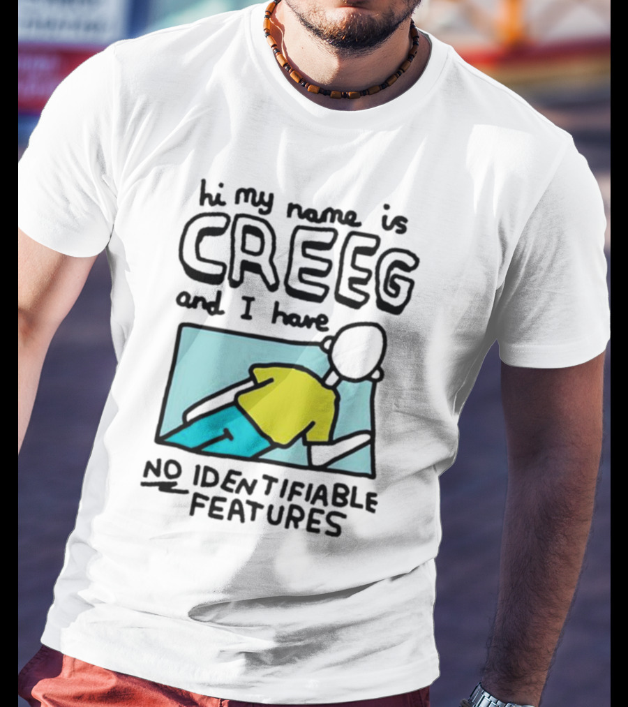 Hi My Name Is CREEG And I Have No Identifiable Features T-Shirt