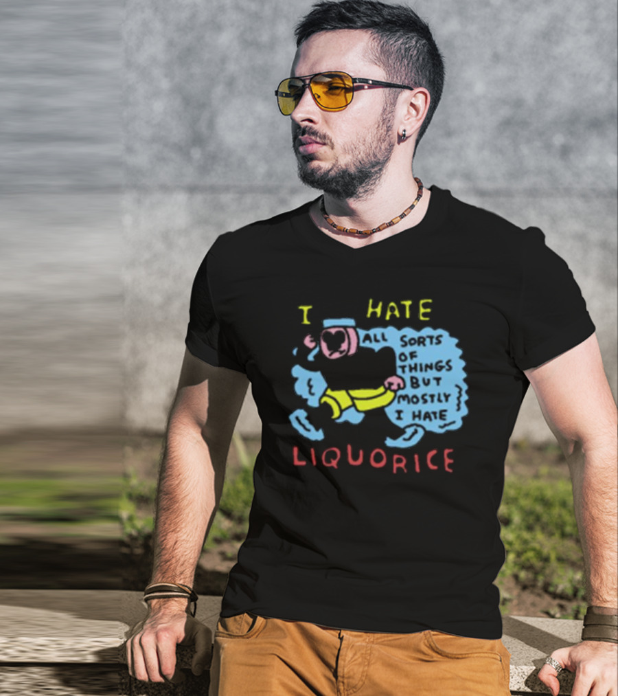 I Hate Liquorice All Sorts Of Things But Mostly I Hate Liquorice T-Shirt