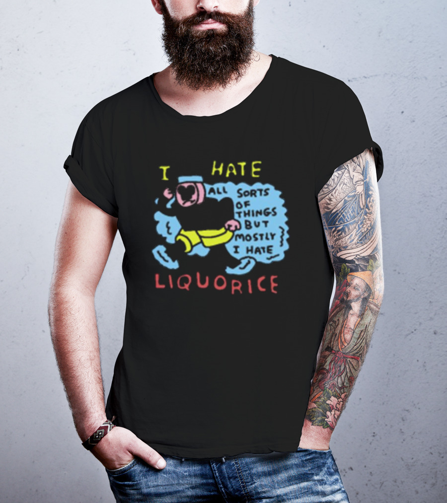 I Hate Liquorice All Sorts Of Things But Mostly I Hate Liquorice T-Shirt