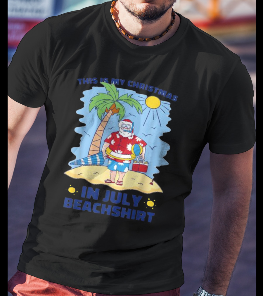 This Is My Christmas In July Santa Beachshirt T-Shirt