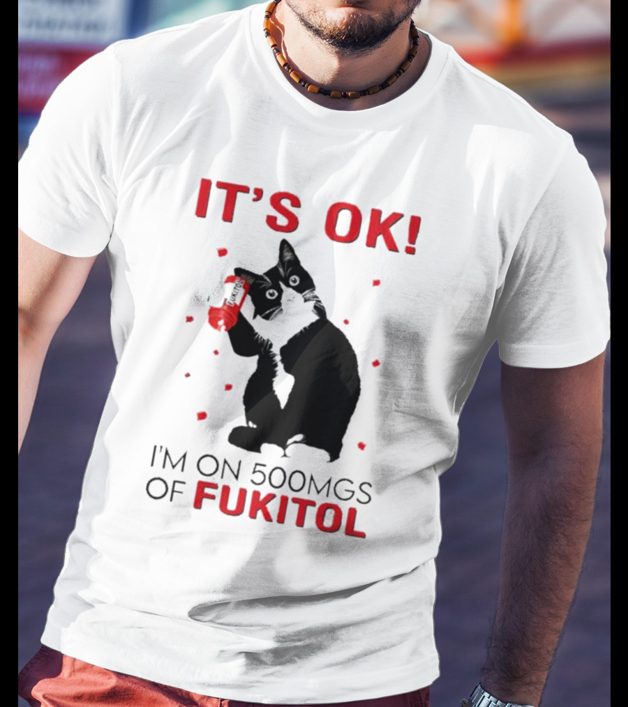 It's OK I'm On 500Mgs Of Fukitol Cat With Red Pill Bottle T-Shirt