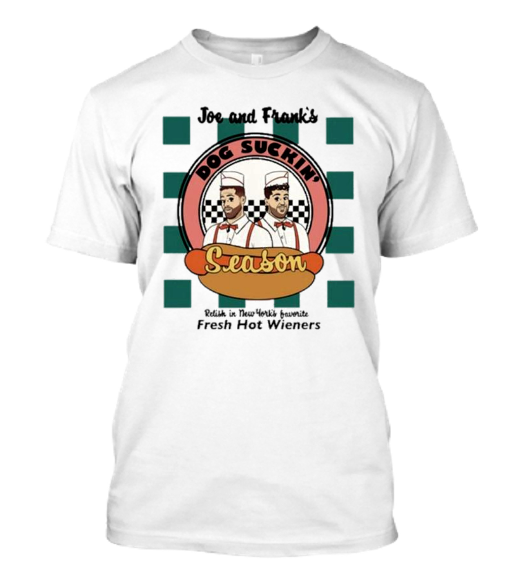 Joe And Frank's Dog Suckin' Season Relish In New York's Favorite Fresh Hot Wieners T-Shirt