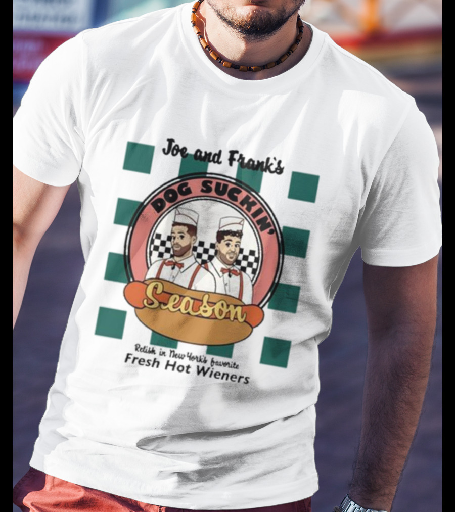 Joe And Frank's Dog Suckin' Season Relish In New York's Favorite Fresh Hot Wieners T-Shirt