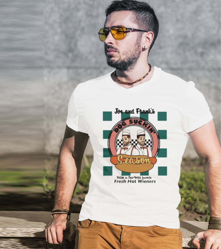Joe And Frank's Dog Suckin' Season Relish In New York's Favorite Fresh Hot Wieners T-Shirt