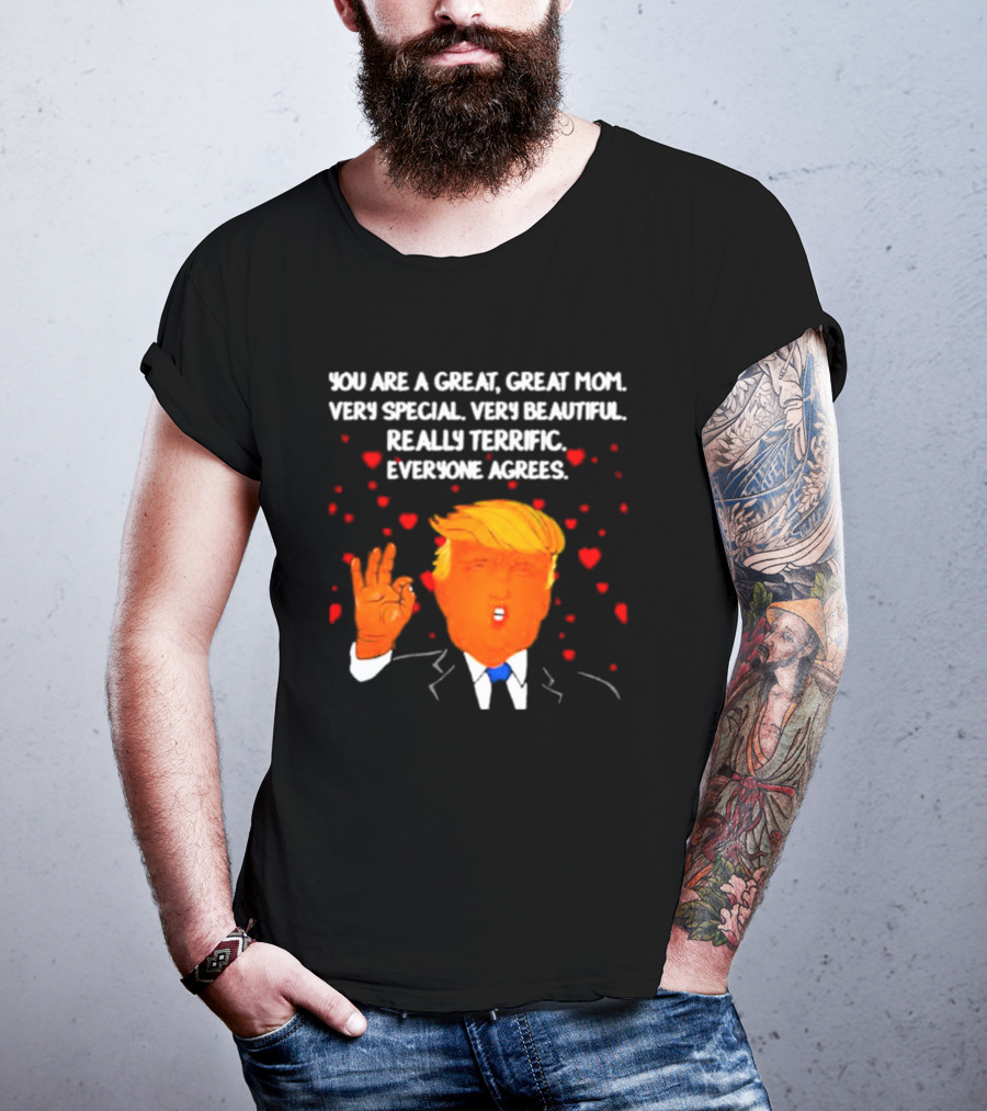 You Are A Great Great Mom Very Special Very Beautiful Really Terrific Everyone Agrees T-Shirt