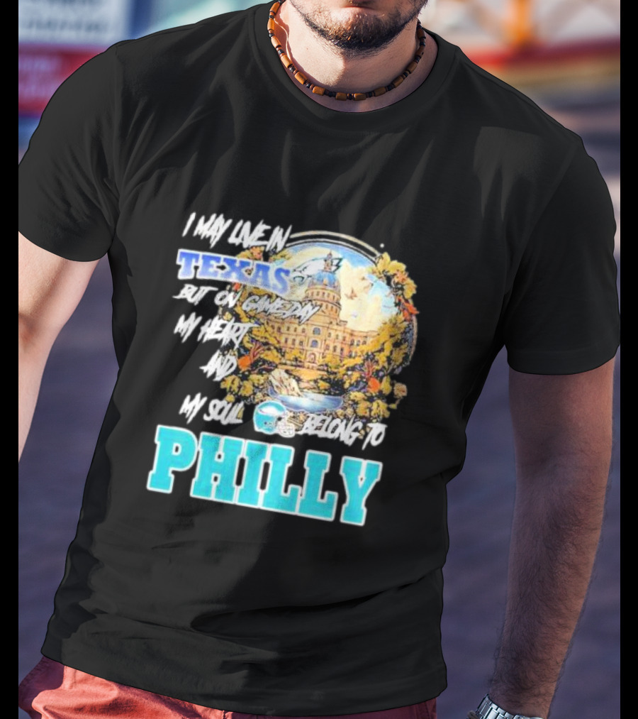 I May Live In Texas But On Game Day My Heart And My Soul Belong To Philly Football Capitol Helmet T-Shirt