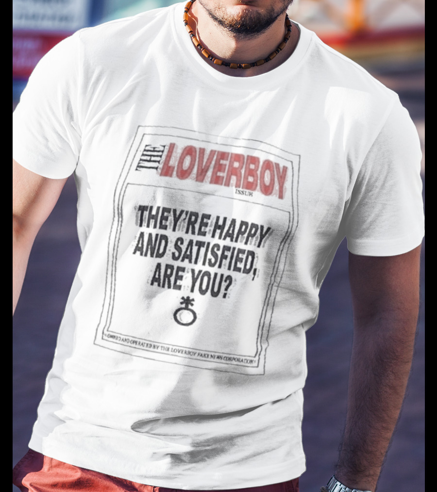 The Loverboy They're Happy And Satisfied Are You Issuer Controlled And Operated By The Loverboy Mag News Corporation T-Shirt