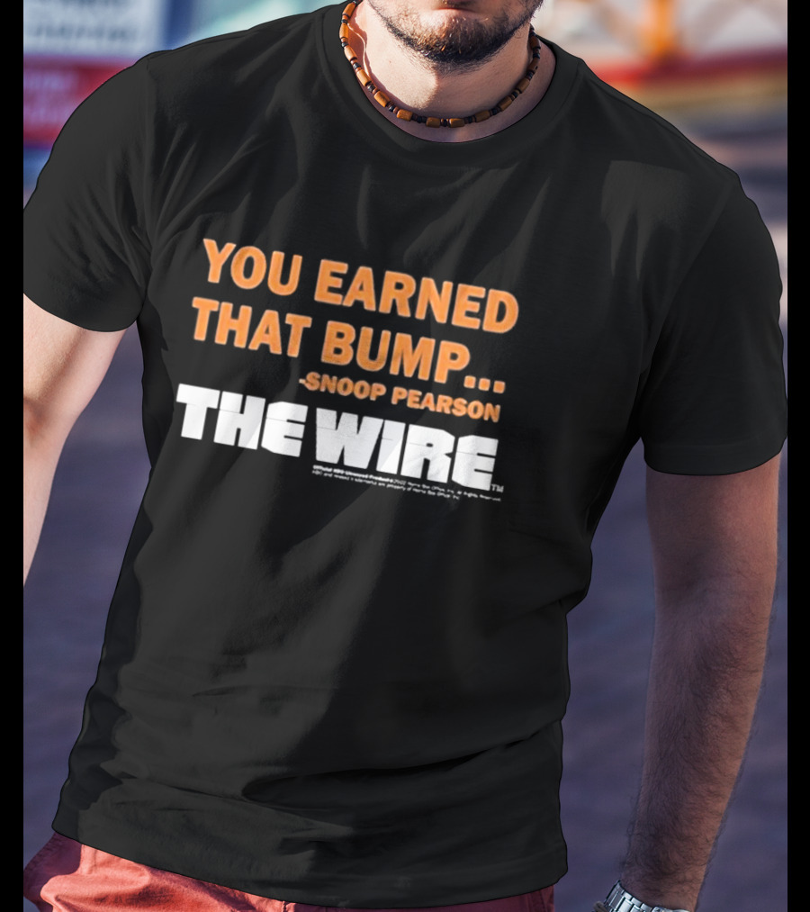 You Earned That Bump Snoop Pearson The Wire T-Shirt