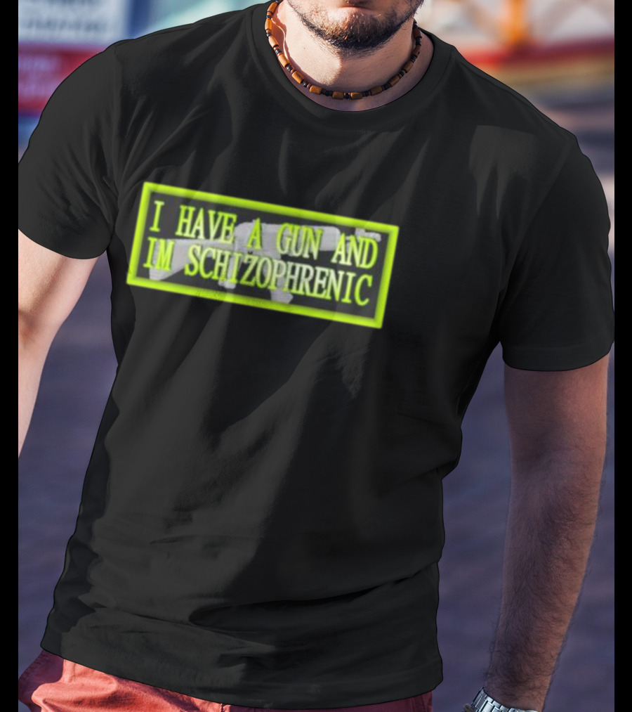 I Have A Gun And Im Schizophrenic T-Shirt