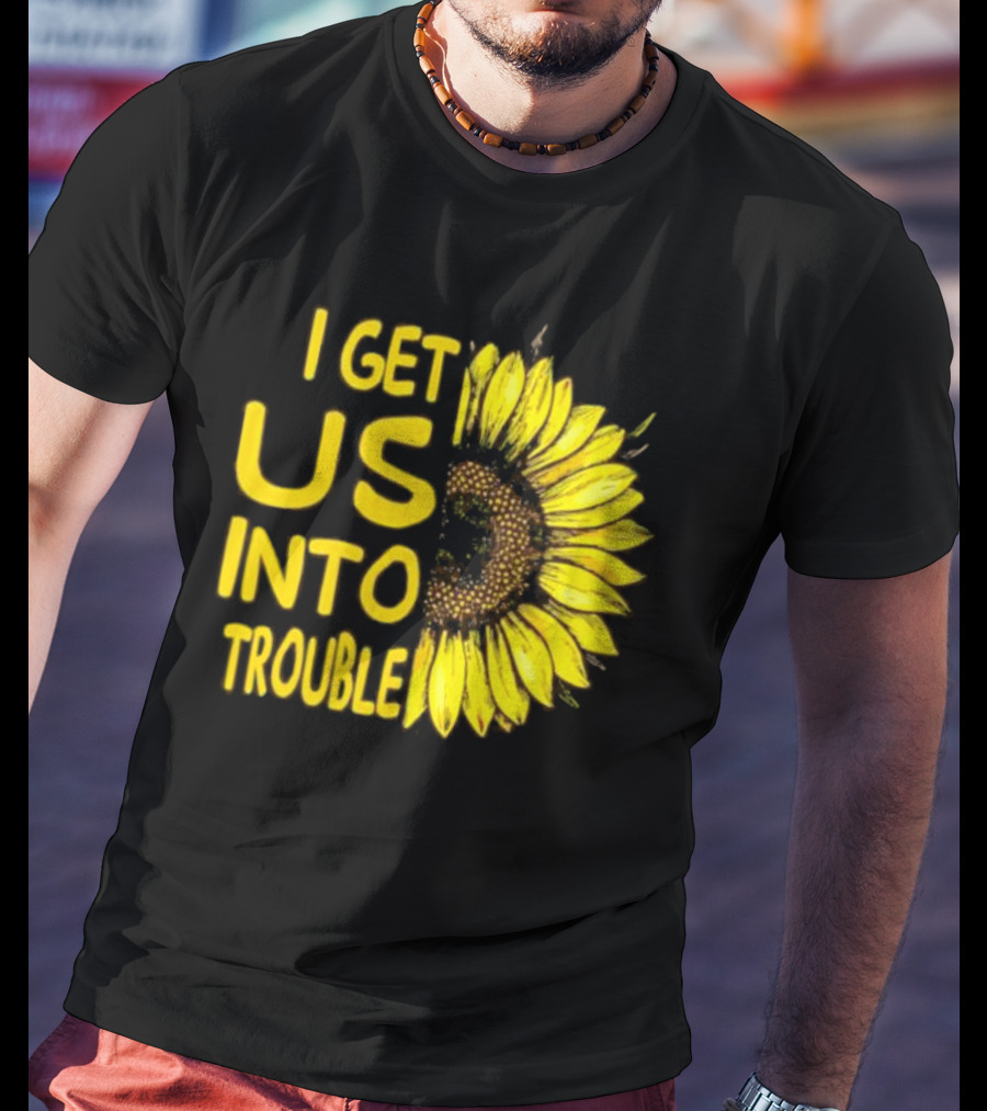 I Get Us Into Trouble Vibrant Sunflower T-Shirt