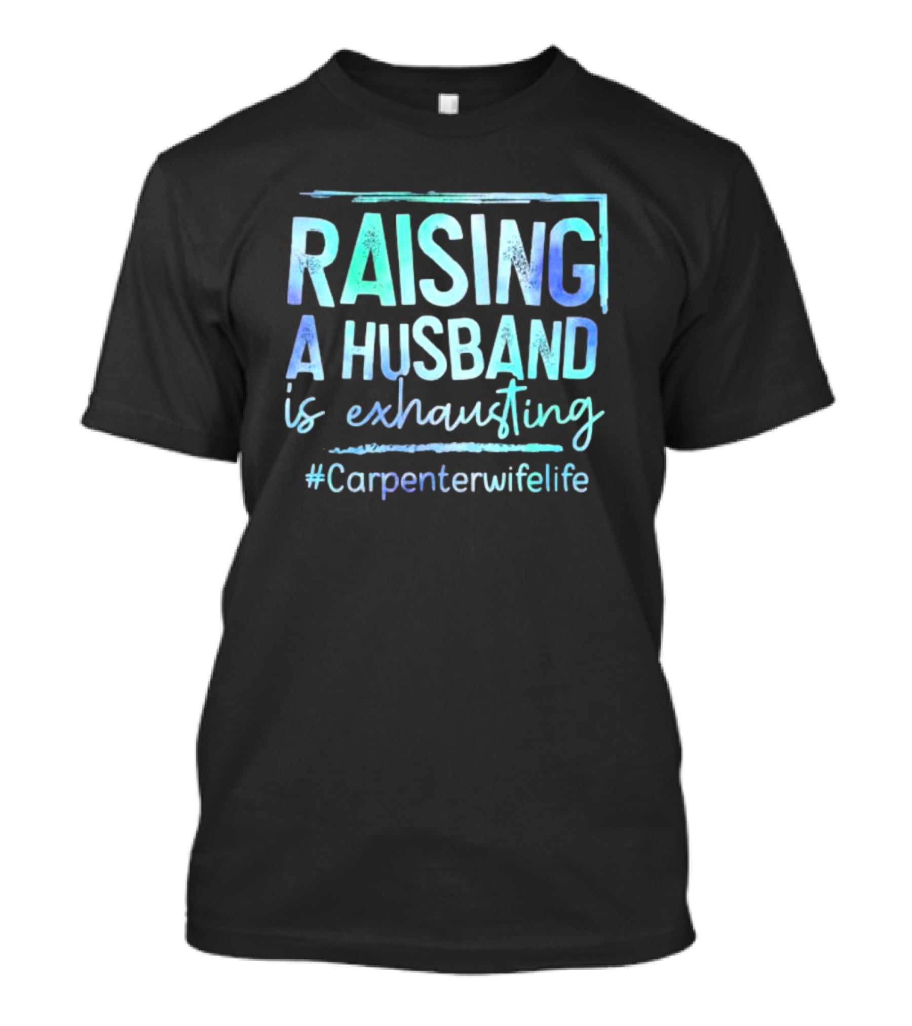 Raising A Husband Is Exhausting #Carpenterwifelife T-Shirt