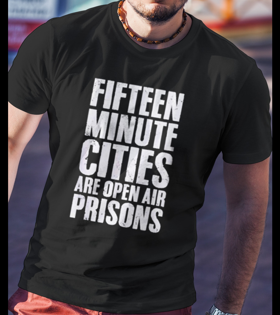Fifteen Minute Cities Are Open Air Prisons T-Shirt
