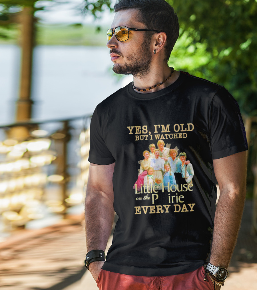 Yes I'm Old But I Watched Little House On The Prairie Every Day T-Shirt