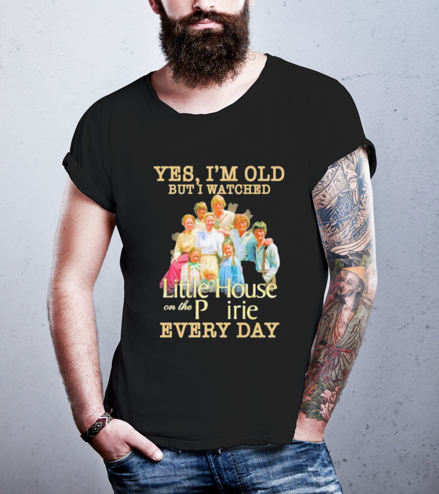 Yes I'm Old But I Watched Little House On The Prairie Every Day T-Shirt