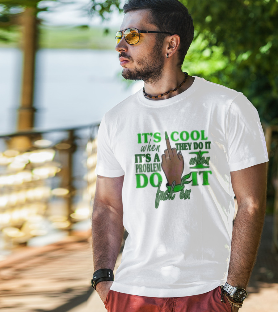 It's Cool When They Do It It's A Problem When I Do It T-Shirt
