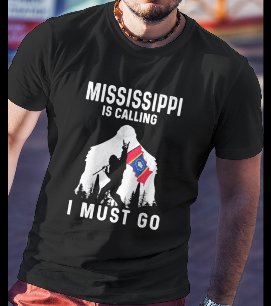 Mississippi Bigfoot Adventure With State Flag Calling I Must Go T-Shirt