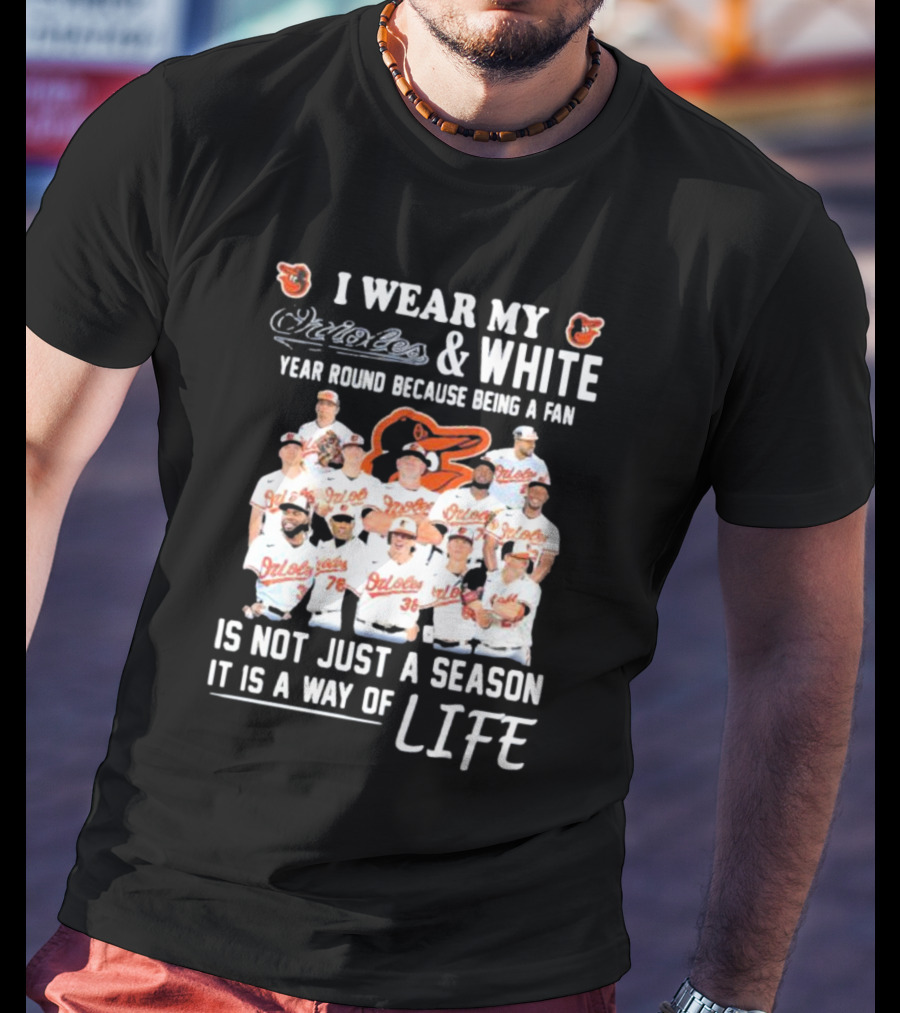 I Wear My Orioles And White Year Round Because Being A Fan Is Not Just A Season It Is A Way Of Life T-Shirt