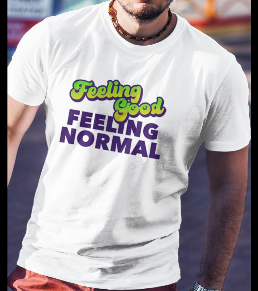 Dragtrashly Merch Feeling Good Feeling Normal Feeling Good Feeling Normal T-Shirt
