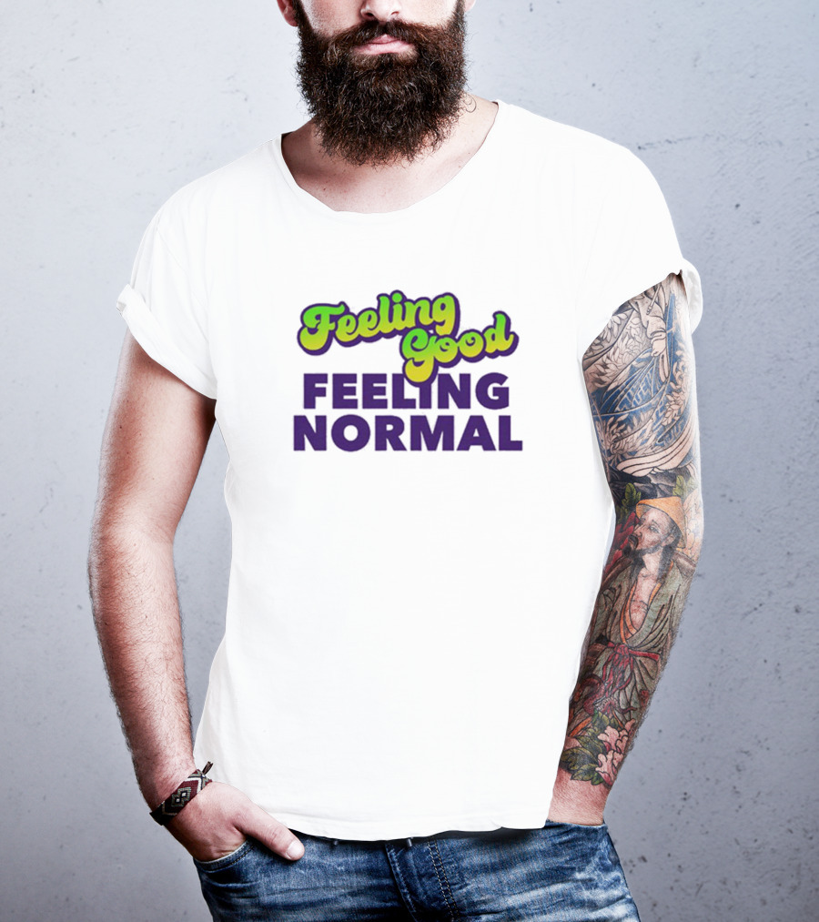 Dragtrashly Merch Feeling Good Feeling Normal Feeling Good Feeling Normal T-Shirt