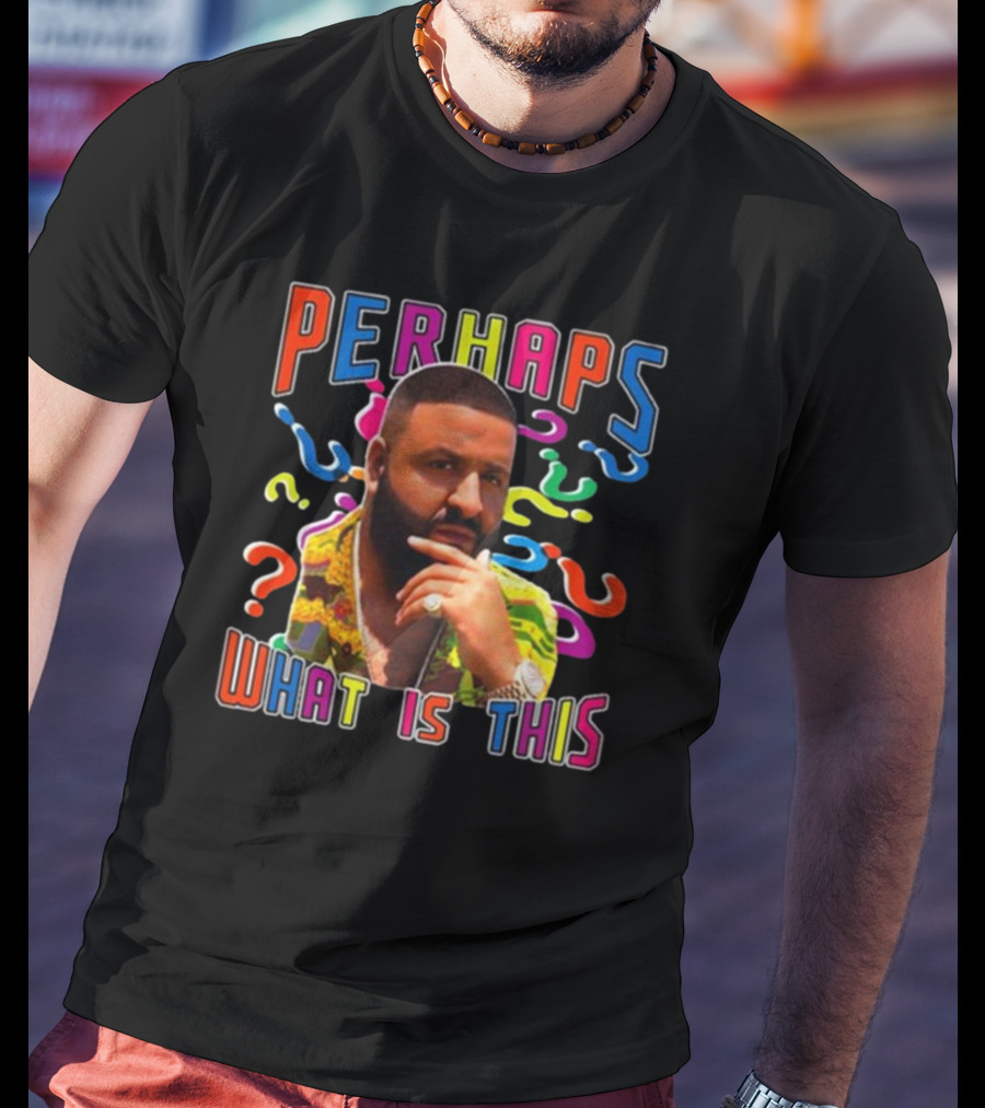 PERHAPS WHAT IS THIS Funnyahhtees T-Shirt